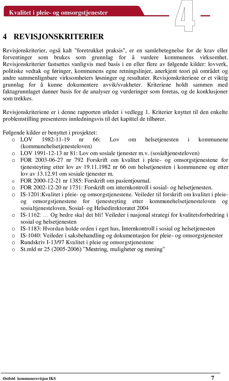 sammenlignbare virksomheters løsninger og resultater. Revisjonskriteriene er et viktig grunnlag for å kunne dokumentere avvik/svakheter.