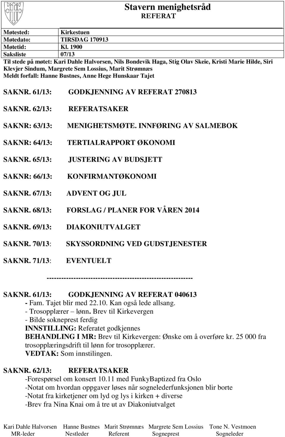 Bustnes, Anne Hege Hunskaar Tajet SAKNR. 61/13: GODKJENNING AV REFERAT 270813 SAKNR. 62/13: SAKNR: 63/13: SAKNR: 64/13: SAKNR. 65/13: SAKNR: 66/13: SAKNR. 67/13: REFERATSAKER MENIGHETSMØTE.