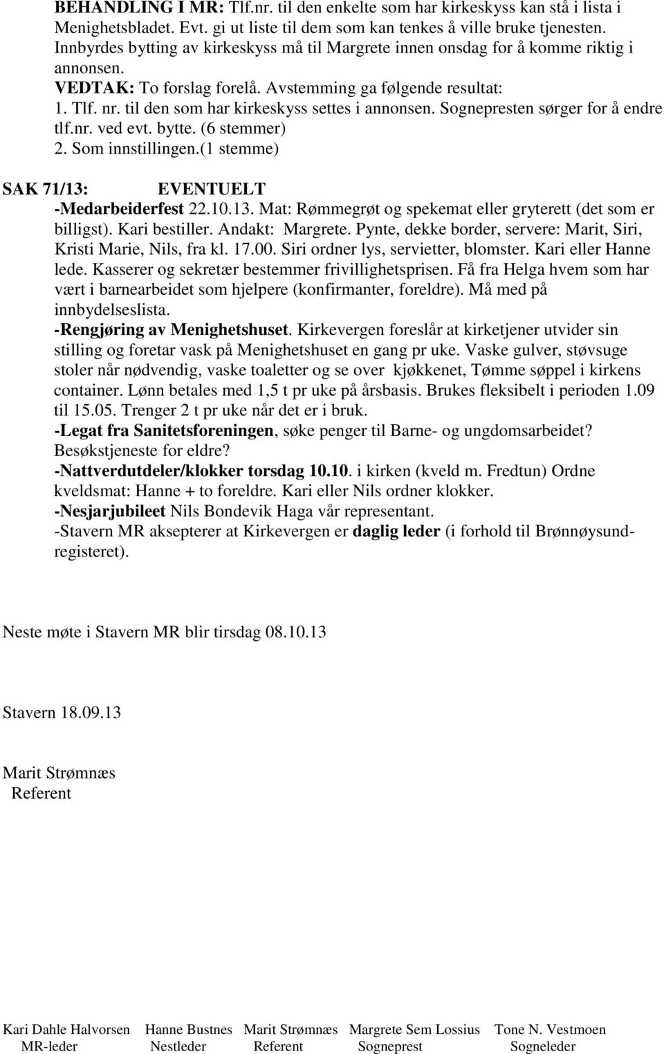 til den som har kirkeskyss settes i annonsen. Sognepresten sørger for å endre tlf.nr. ved evt. bytte. (6 stemmer) 2. Som innstillingen.(1 stemme) SAK 71/13: