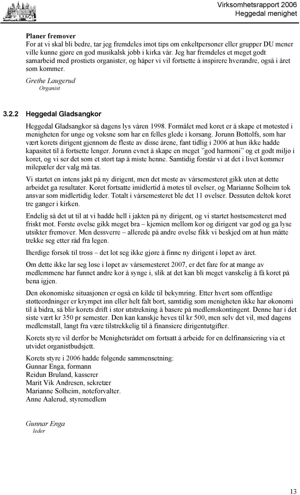 2 Heggedal Gladsangkor Heggedal Gladsangkor så dagens lys våren 1998. Formålet med koret er å skape et møtested i menigheten for unge og voksne som har en felles glede i korsang.