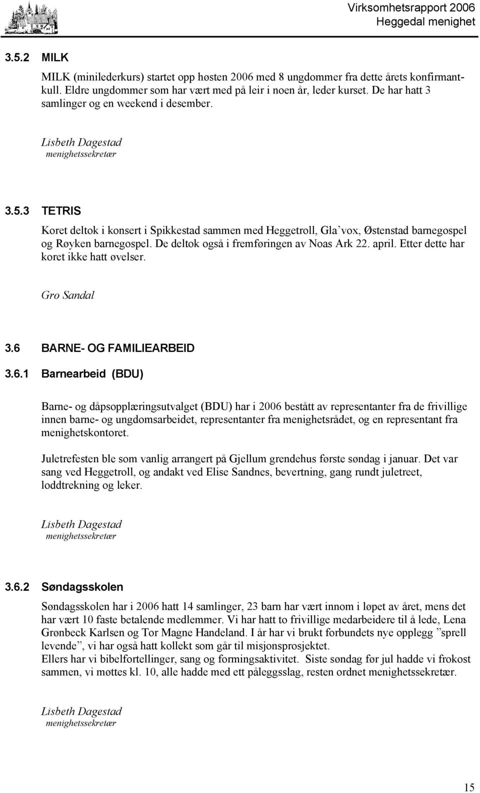 3 TETRIS Koret deltok i konsert i Spikkestad sammen med Heggetroll, Gla vox, Østenstad barnegospel og Røyken barnegospel. De deltok også i fremføringen av Noas Ark 22. april.