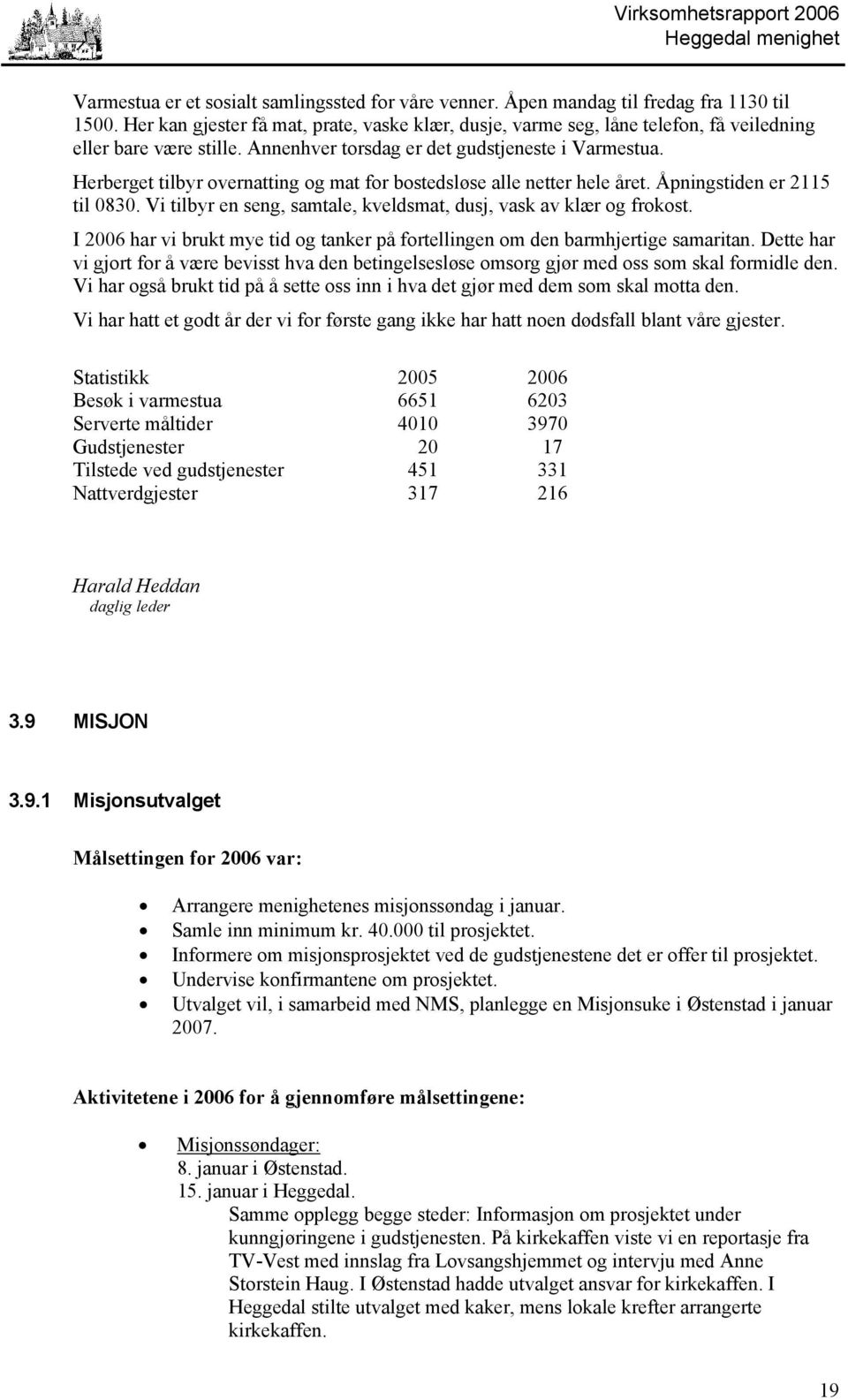 Herberget tilbyr overnatting og mat for bostedsløse alle netter hele året. Åpningstiden er 2115 til 0830. Vi tilbyr en seng, samtale, kveldsmat, dusj, vask av klær og frokost.