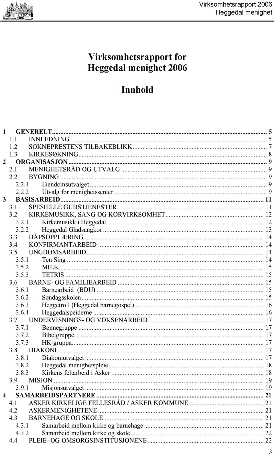 .. 13 3.3 DÅPSOPPLÆRING... 14 3.4 KONFIRMANTARBEID... 14 3.5 UNGDOMSARBEID... 14 3.5.1 Ten Sing...14 3.5.2 MILK... 15 3.5.3 TETRIS... 15 3.6 BARNE- OG FAMILIEARBEID... 15 3.6.1 Barnearbeid (BDU).