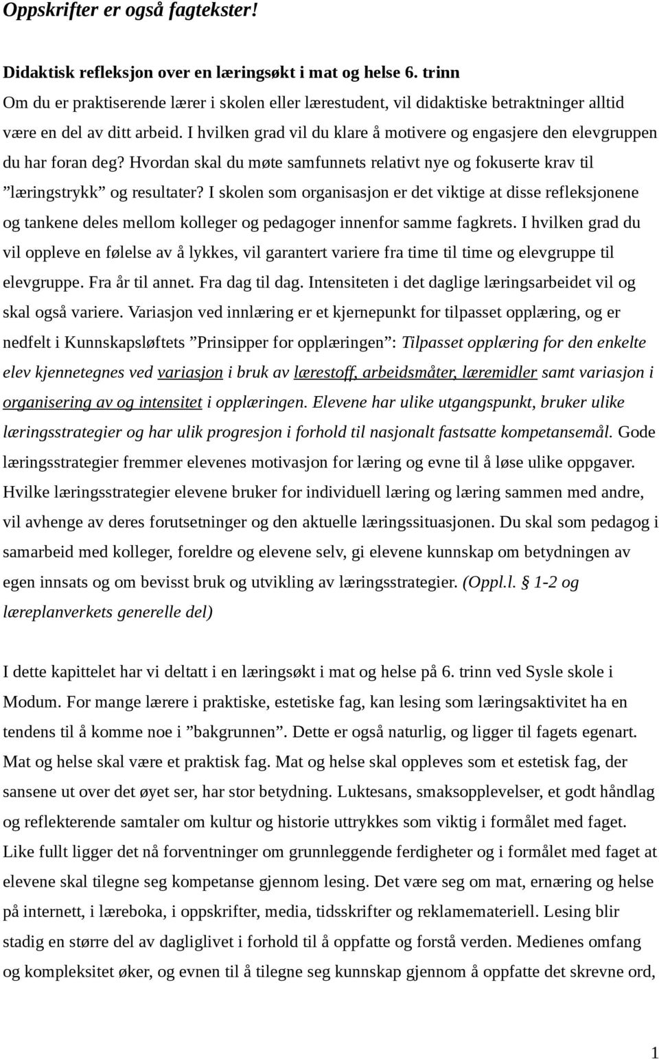 I hvilken grad vil du klare å motivere og engasjere den elevgruppen du har foran deg? Hvordan skal du møte samfunnets relativt nye og fokuserte krav til læringstrykk og resultater?