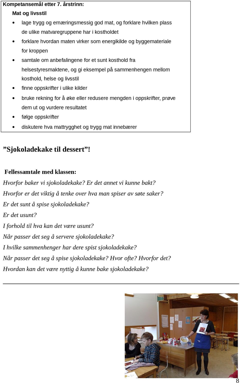 for kroppen samtale om anbefalingene for et sunt kosthold fra helsestyresmaktene, og gi eksempel på sammenhengen mellom kosthold, helse og livsstil finne oppskrifter i ulike kilder bruke rekning for