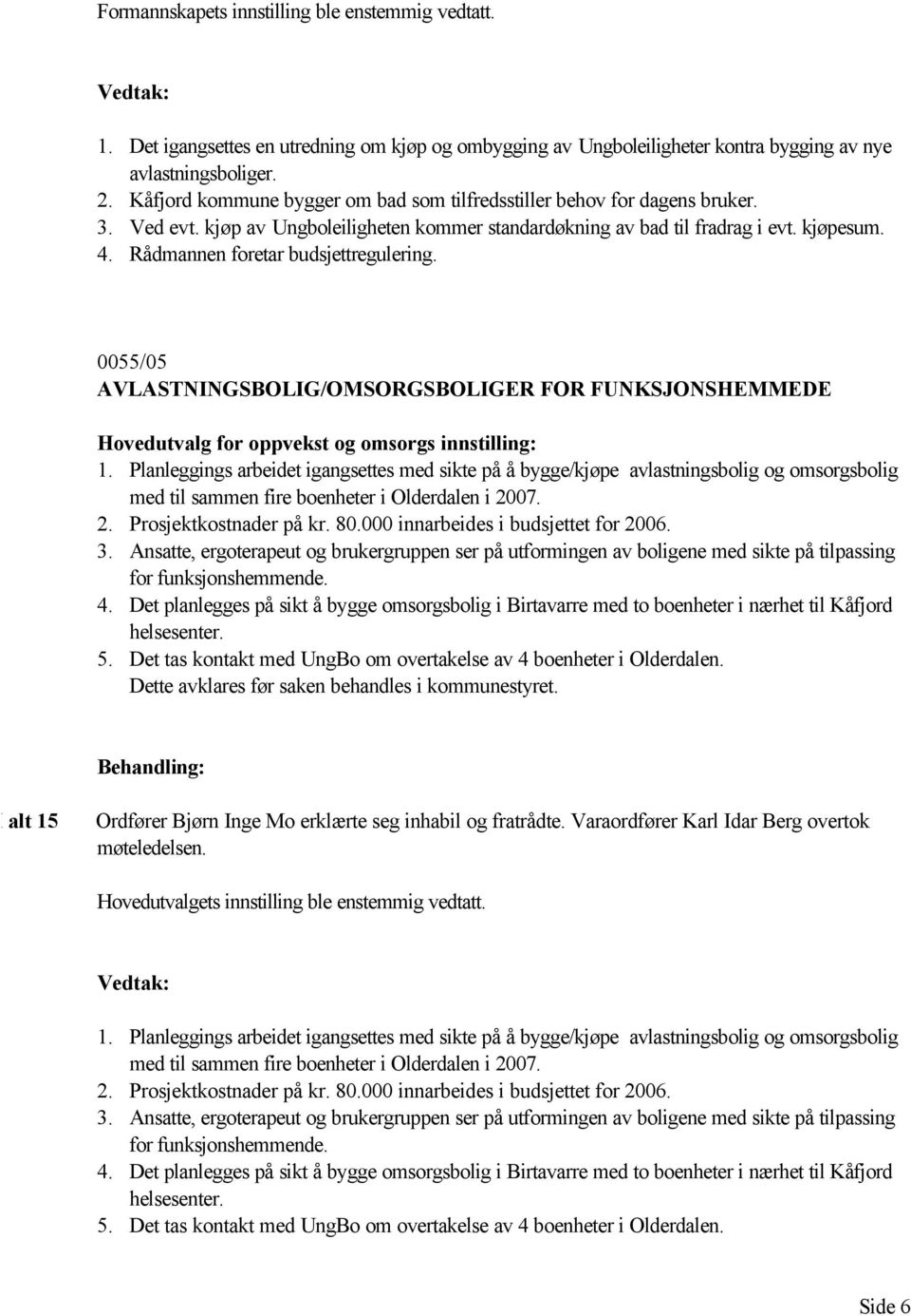 Rådmannen foretar budsjettregulering. 0055/05 AVLASTNINGSBOLIG/OMSORGSBOLIGER FOR FUNKSJONSHEMMEDE Hovedutvalg for oppvekst og omsorgs innstilling: 1.