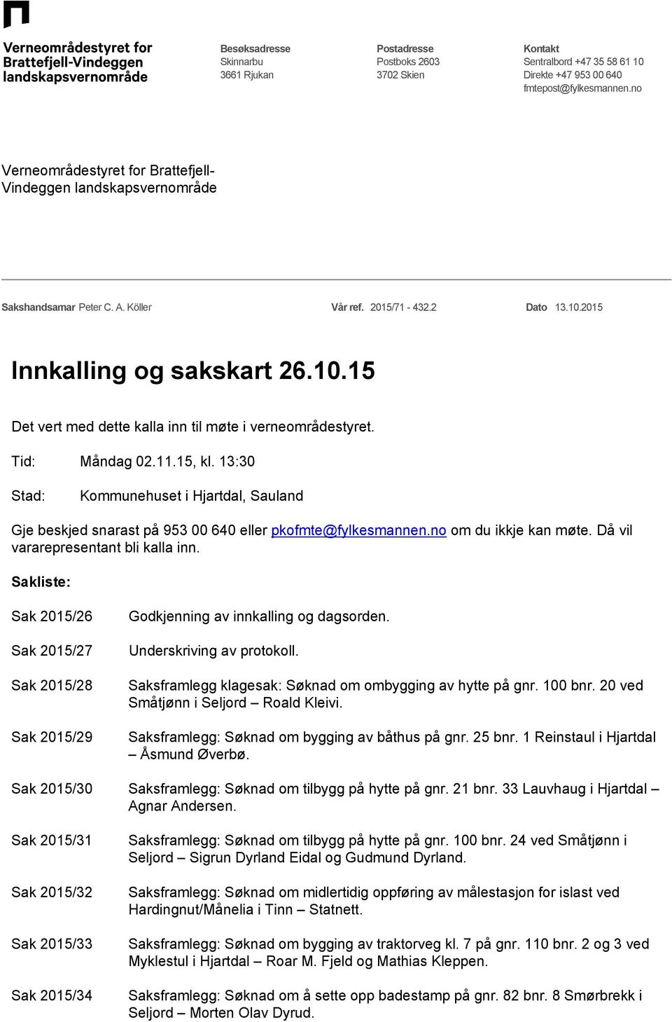 Tid: Måndag 02.11.15, kl. 13:30 Stad: Kommunehuset i Hjartdal, Sauland Gje beskjed snarast på 953 00 640 eller pkofmte@fylkesmannen.no om du ikkje kan møte. Då vil vararepresentant bli kalla inn.