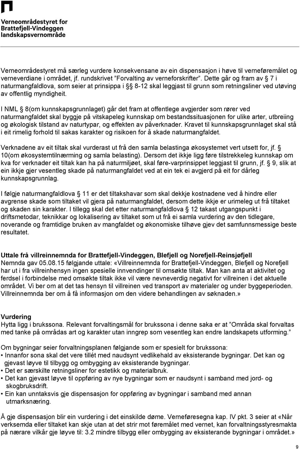 I NML 8(om kunnskapsgrunnlaget) går det fram at offentlege avgjerder som rører ved naturmangfaldet skal byggje på vitskapeleg kunnskap om bestandssituasjonen for ulike arter, utbreiing og økologisk