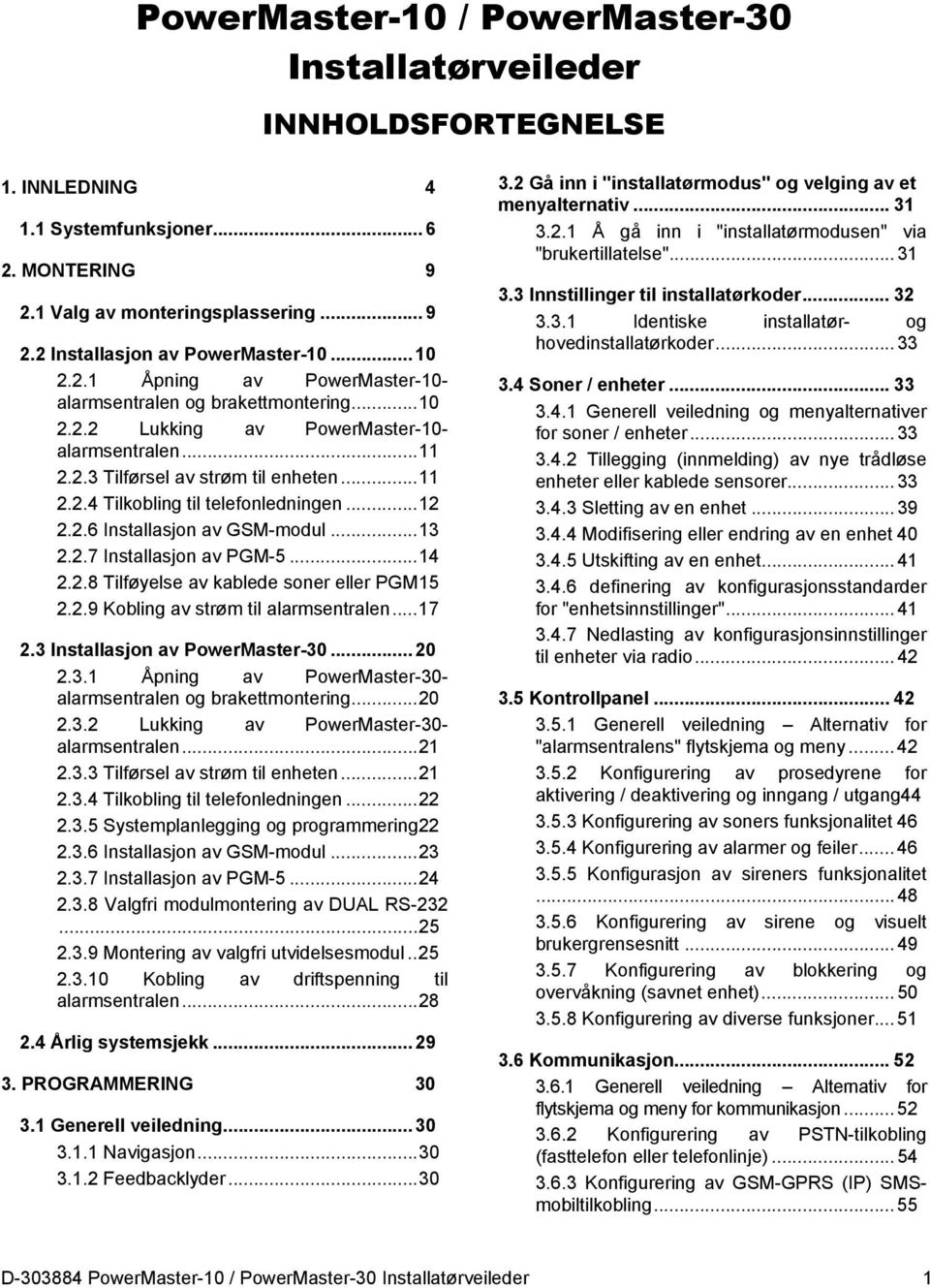 .. 12 2.2.6 Installasjon av GSM-modul... 13 2.2.7 Installasjon av PGM-5... 14 2.2.8 Tilføyelse av kablede soner eller PGM 15 2.2.9 Kobling av strøm til alarmsentralen... 17 2.