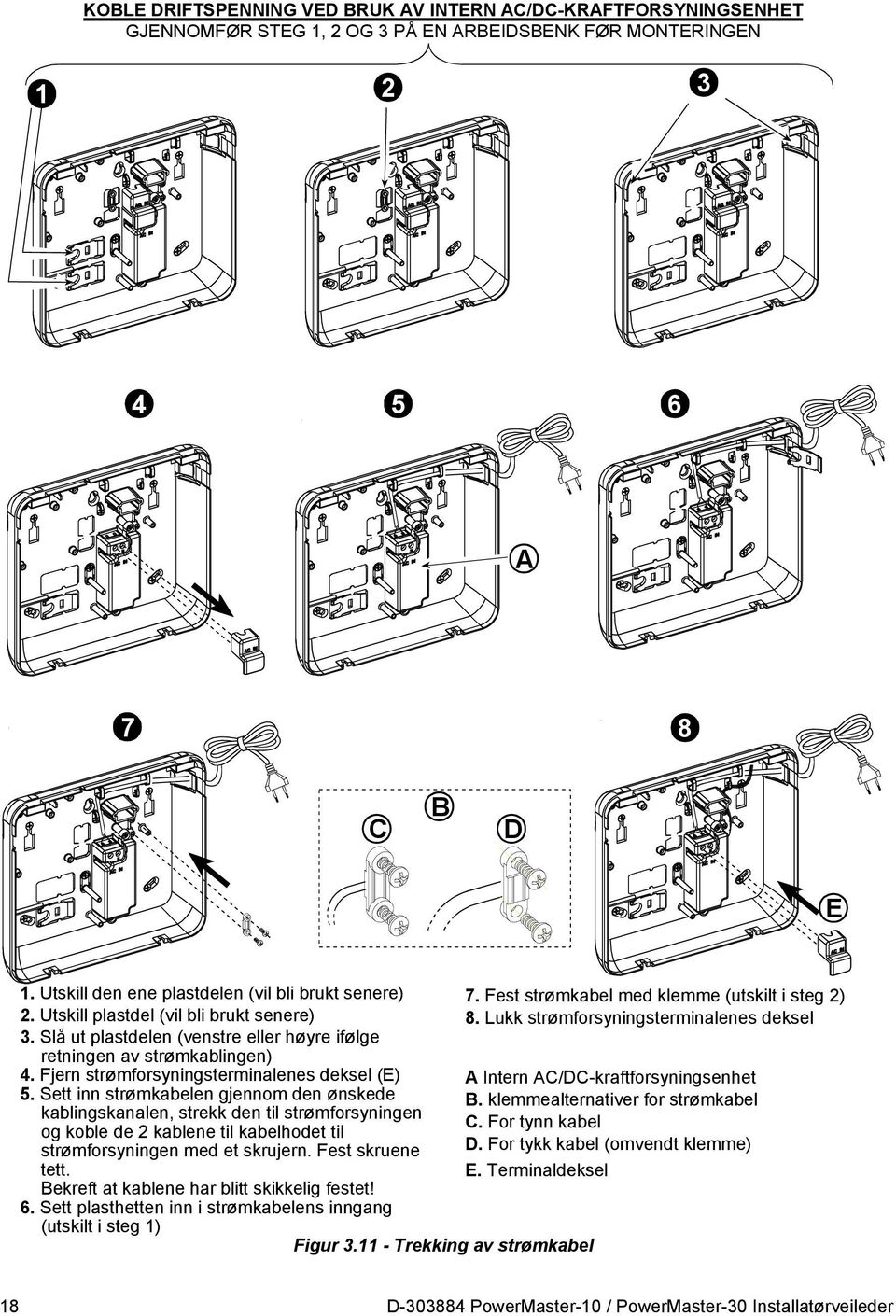 Slå ut plastdelen (venstre eller høyre ifølge retningen av strømkablingen) 4. Fjern strømforsyningsterminalenes deksel (E) A Intern AC/DC-kraftforsyningsenhet 5.