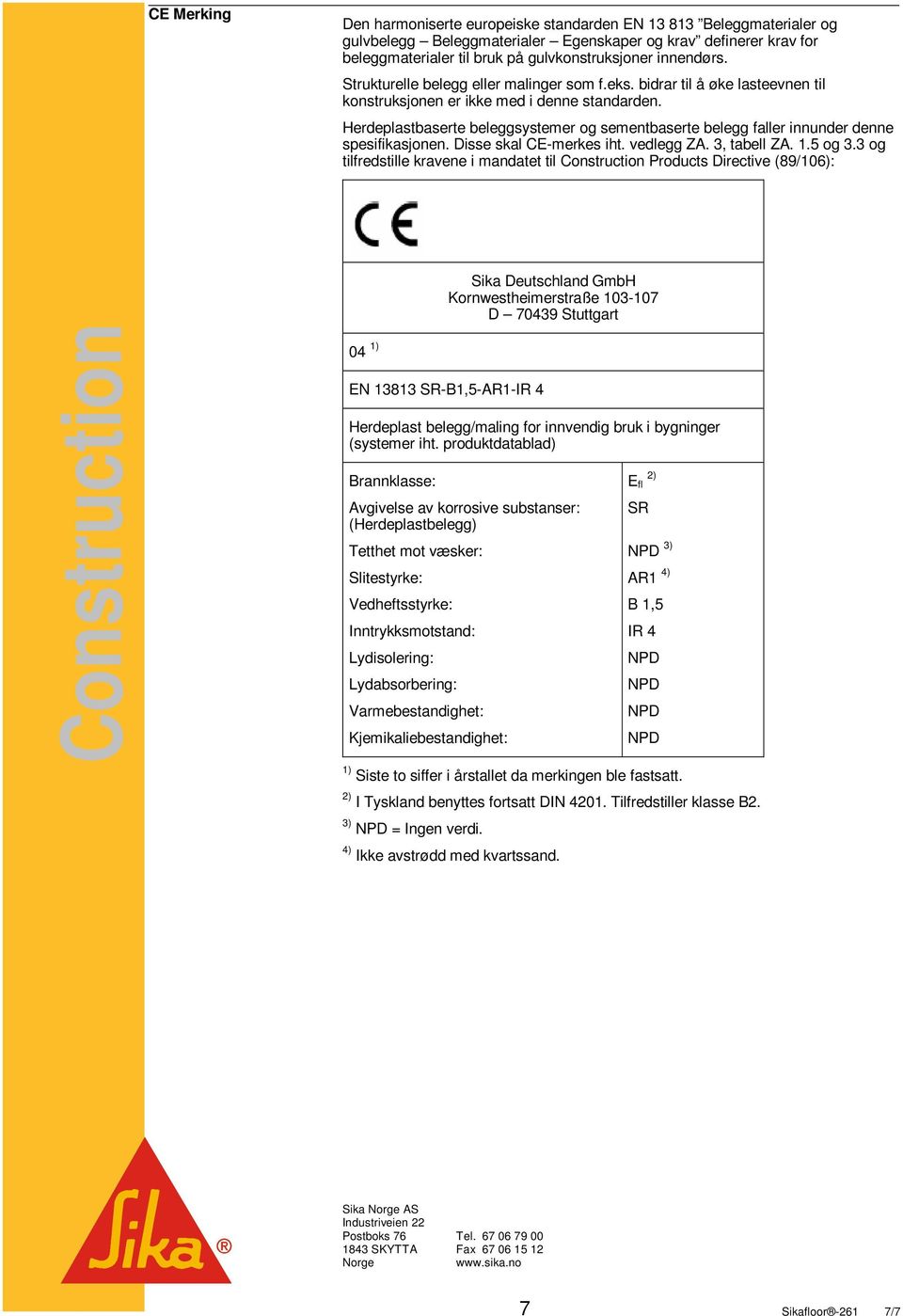 Herdeplastbaserte beleggsystemer og sementbaserte belegg faller innunder denne spesifikasjonen. Disse skal CE-merkes iht. vedlegg ZA. 3, tabell ZA. 1.5 og 3.