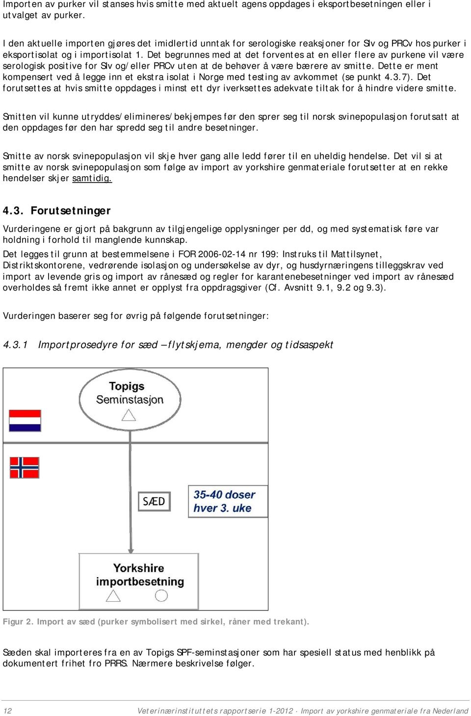 Det begrunnes med at det forventes at en eller flere av purkene vil være serologisk positive for SIv og/eller PRCv uten at de behøver å være bærere av smitte.