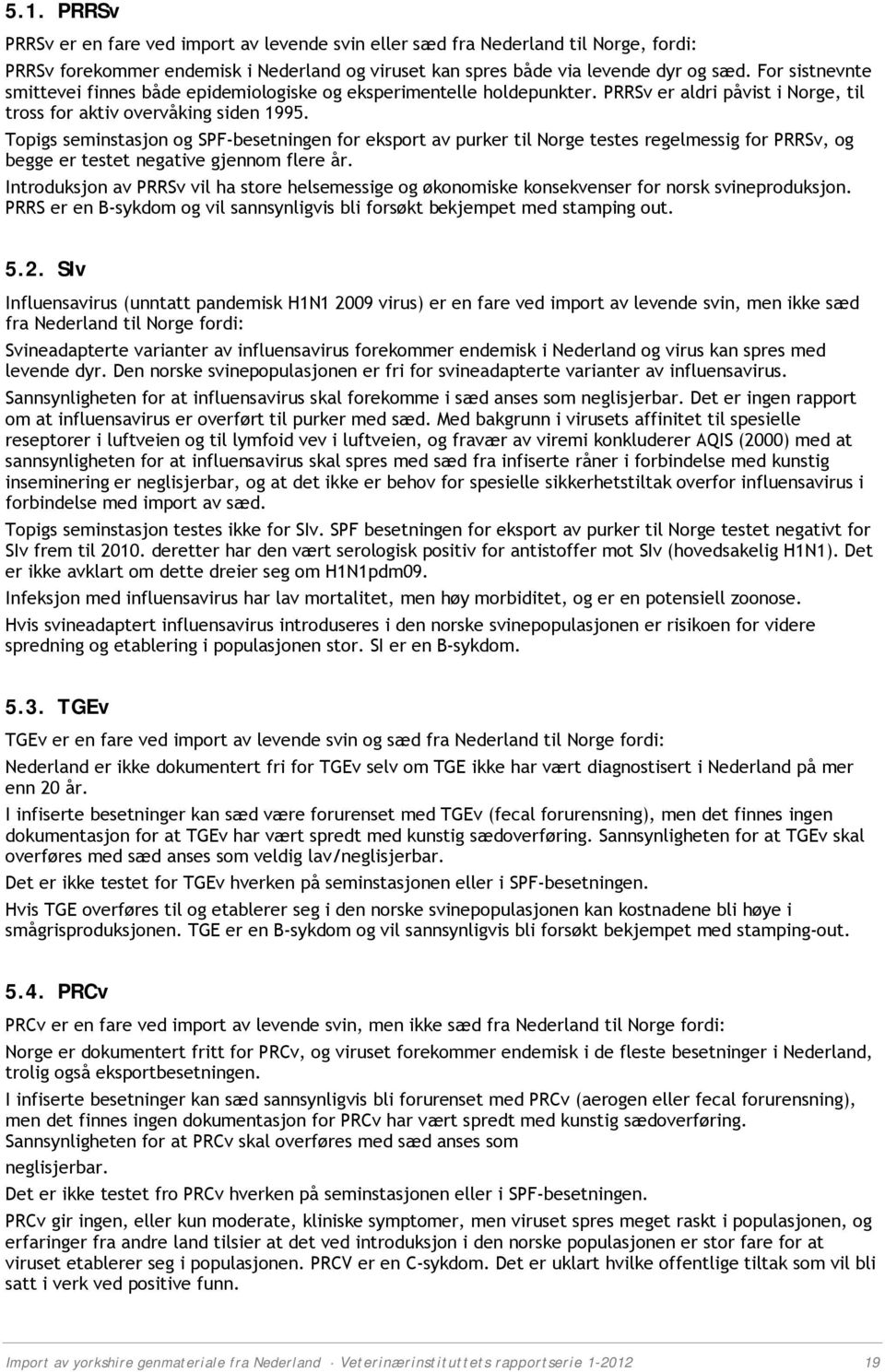 Topigs seminstasjon og SPF-besetningen for eksport av purker til Norge testes regelmessig for PRRSv, og begge er testet negative gjennom flere år.