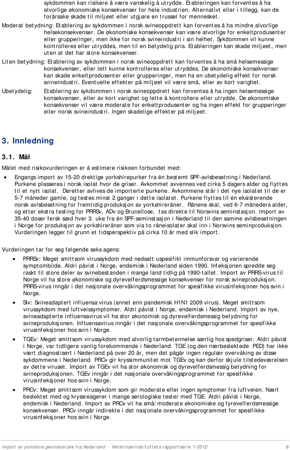 Moderat betydning: Etablering av sykdommen i norsk svineoppdrett kan forventes å ha mindre alvorlige helsekonsekvenser.