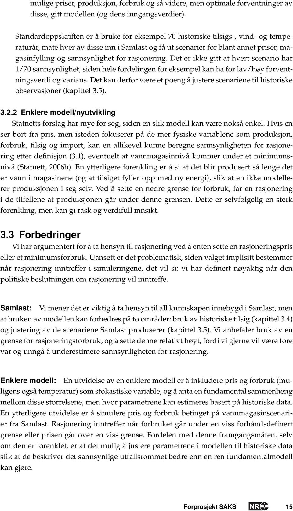 for rasjonering. Det er ikke gitt at hvert scenario har 1/70 sannsynlighet, siden hele fordelingen for eksempel kan ha for lav/høy forventningsverdi og varians.