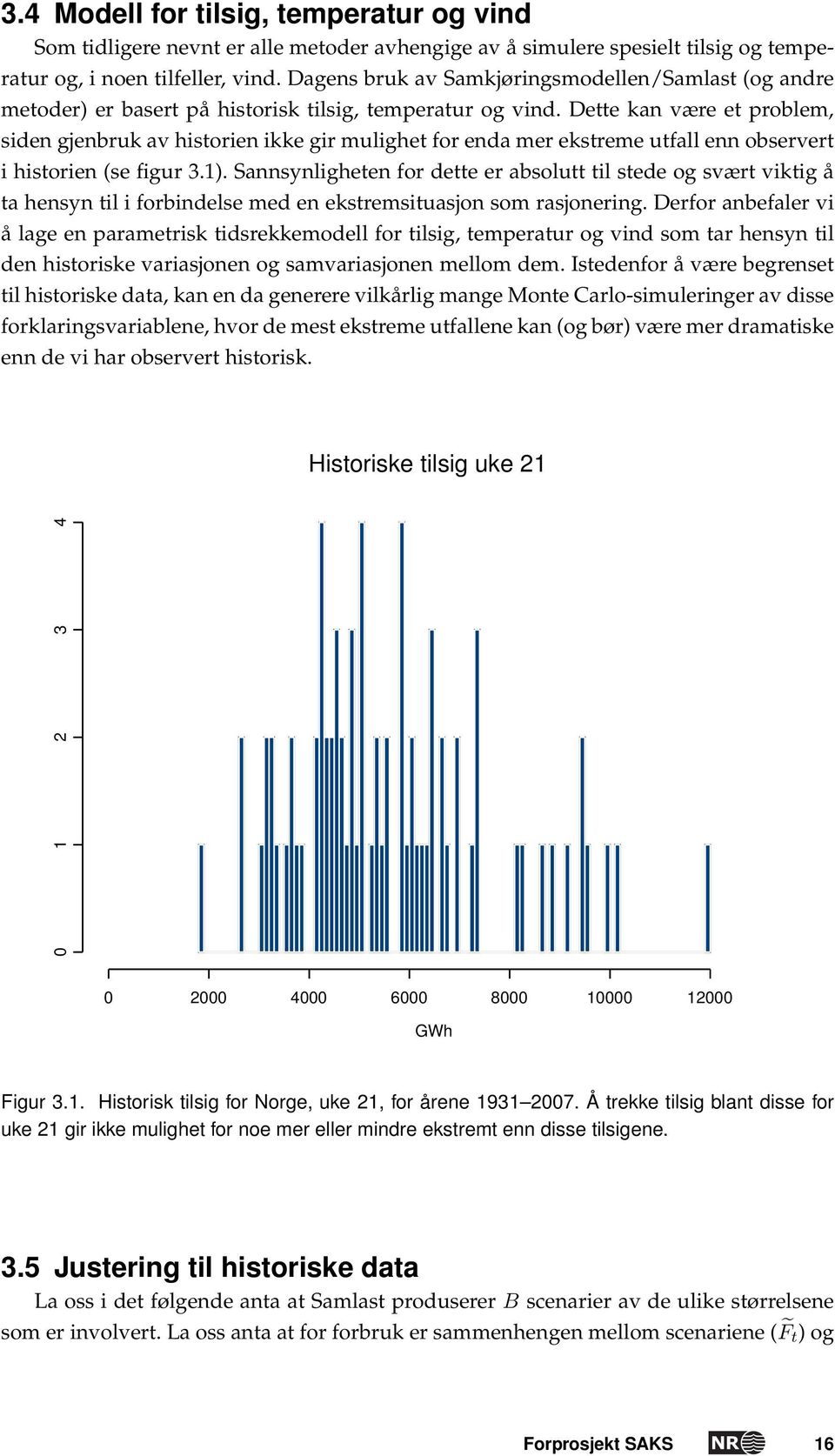 Dette kan være et problem, siden gjenbruk av historien ikke gir mulighet for enda mer ekstreme utfall enn observert i historien (se figur 3.1).