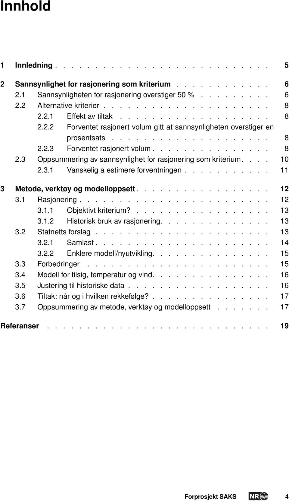 .............. 8 2.3 Oppsummering av sannsynlighet for rasjonering som kriterium.... 10 2.3.1 Vanskelig å estimere forventningen........... 11 3 Metode, verktøy og modelloppsett................. 12 3.