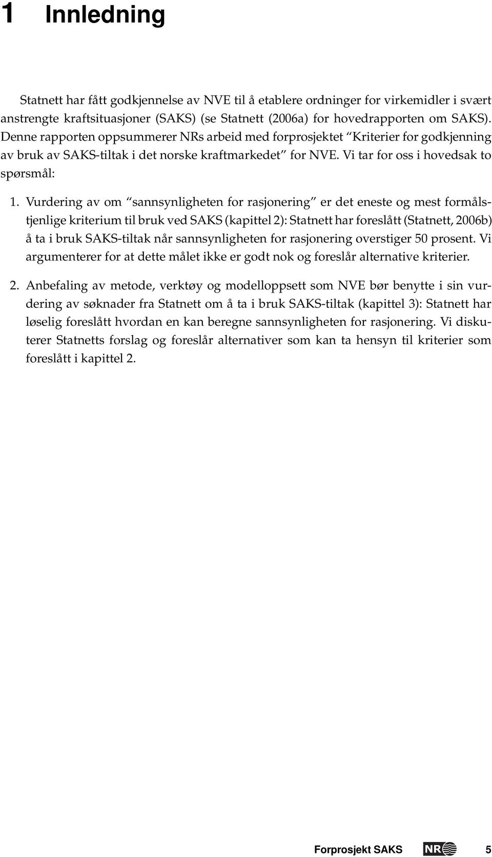 Vurdering av om sannsynligheten for rasjonering er det eneste og mest formålstjenlige kriterium til bruk ved SAKS (kapittel 2): Statnett har foreslått (Statnett, 2006b) å ta i bruk SAKS-tiltak når