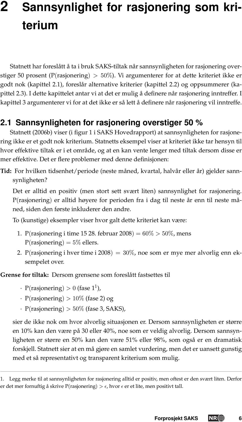 I dette kapittelet antar vi at det er mulig å definere når rasjonering inntreffer. I kapittel 3 argumenterer vi for at det ikke er så lett å definere når rasjonering vil inntreffe. 2.