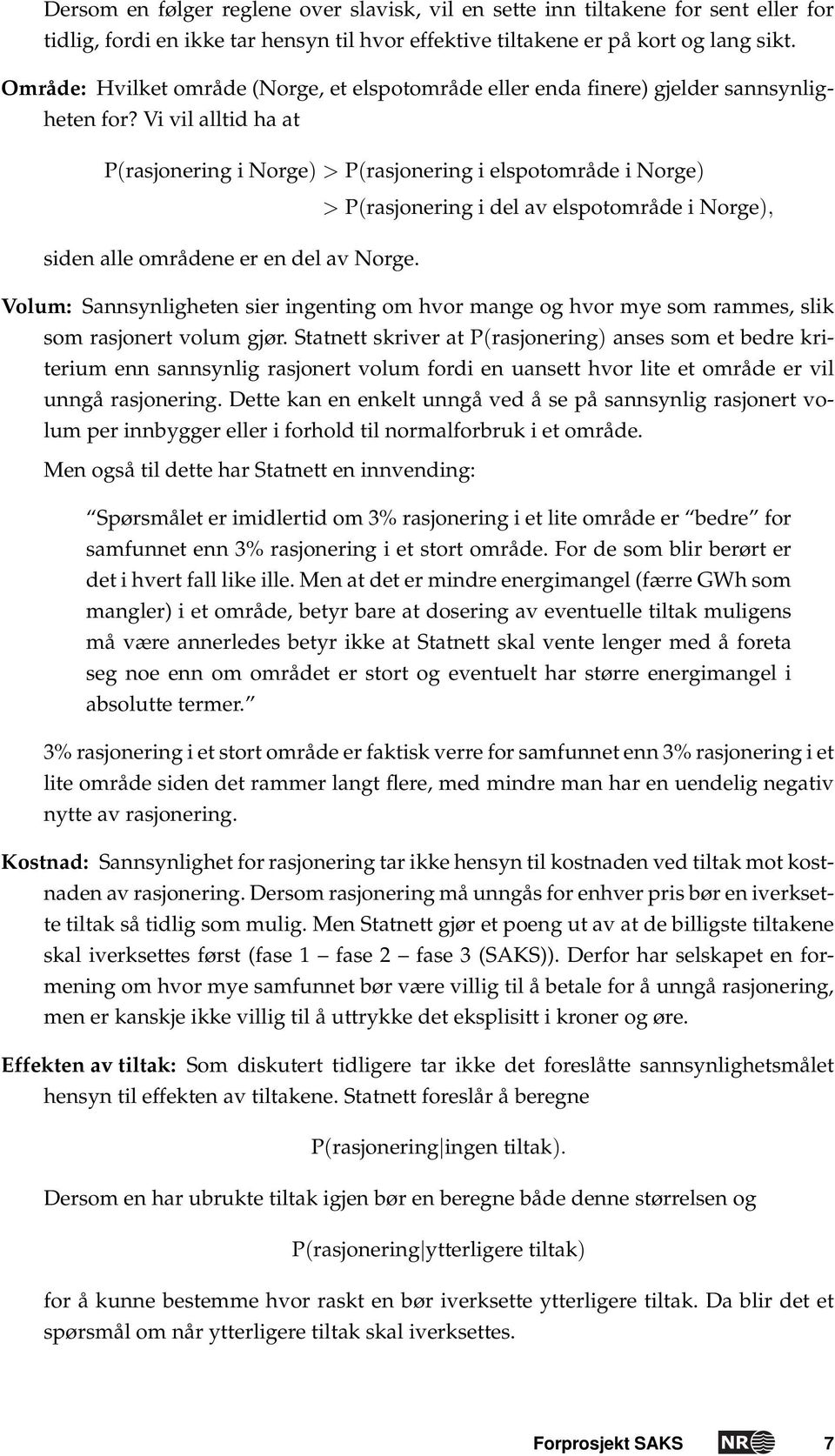 Vi vil alltid ha at P(rasjonering i Norge) > P(rasjonering i elspotområde i Norge) > P(rasjonering i del av elspotområde i Norge), siden alle områdene er en del av Norge.