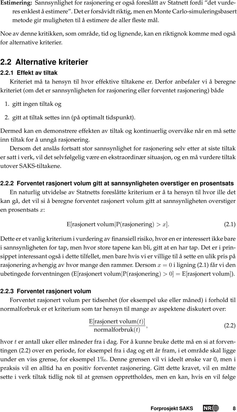 Noe av denne kritikken, som område, tid og lignende, kan en riktignok komme med også for alternative kriterier. 2.2 Alternative kriterier 2.2.1 Effekt av tiltak Kriteriet må ta hensyn til hvor effektive tiltakene er.