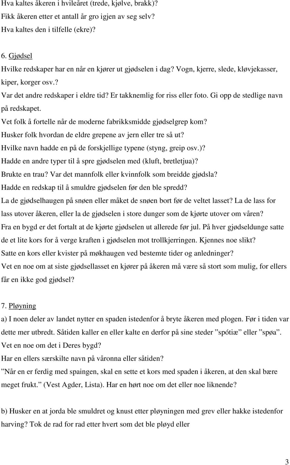 Gi opp de stedlige navn på redskapet. Vet folk å fortelle når de moderne fabrikksmidde gjødselgrep kom? Husker folk hvordan de eldre grepene av jern eller tre så ut?