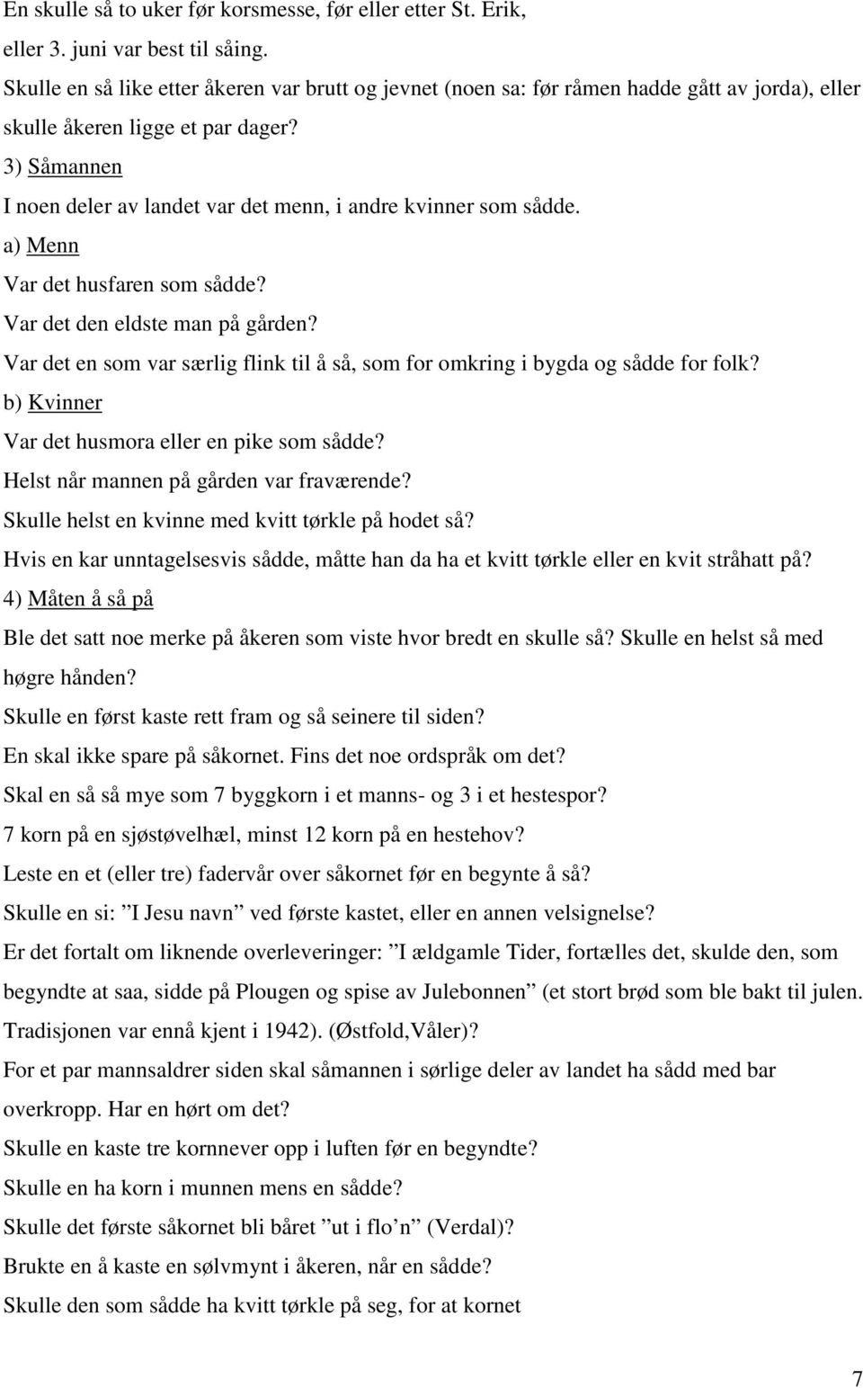 3) Såmannen I noen deler av landet var det menn, i andre kvinner som sådde. a) Menn Var det husfaren som sådde? Var det den eldste man på gården?