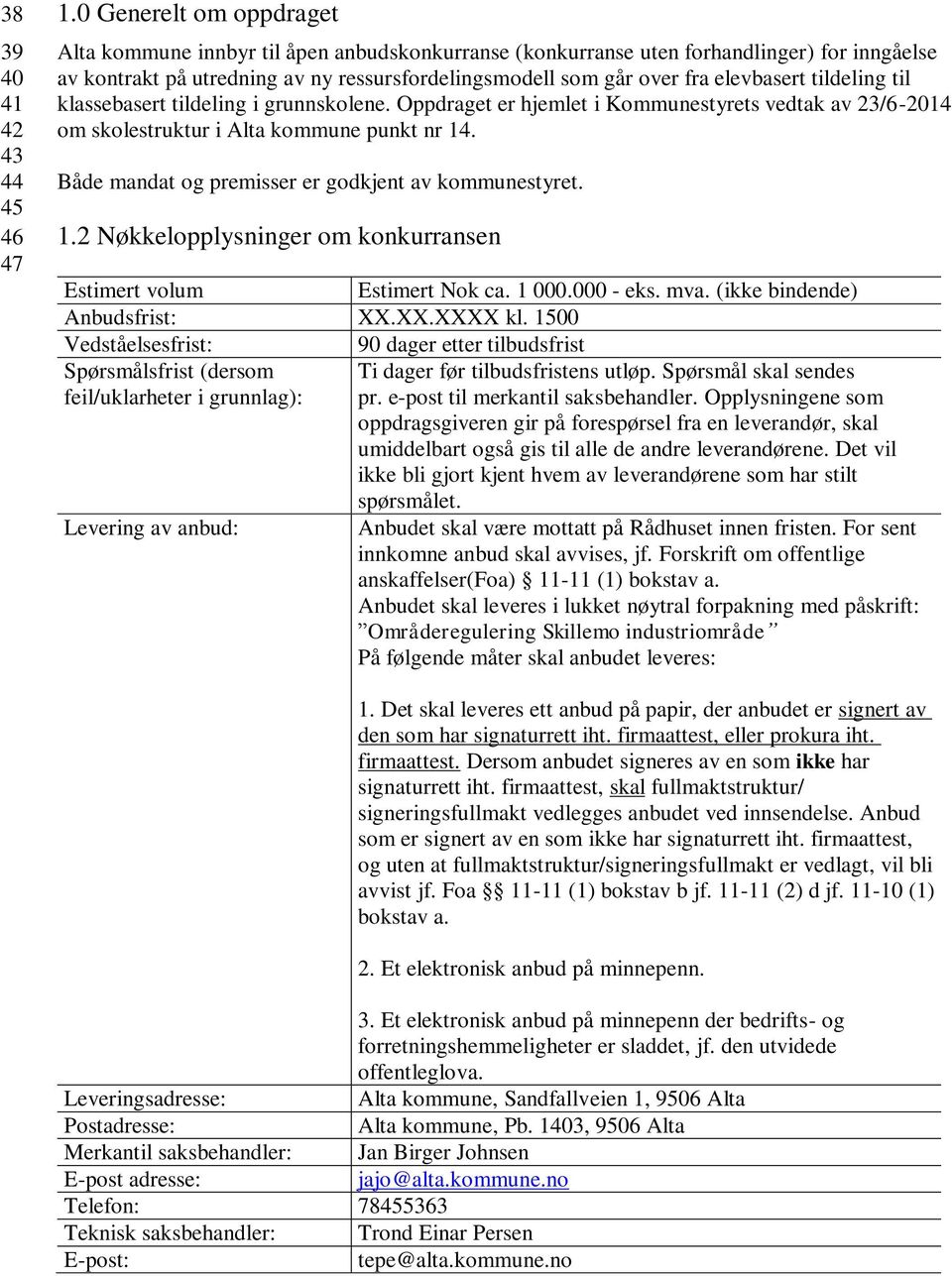 elevbasert tildeling til klassebasert tildeling i grunnskolene. Oppdraget er hjemlet i Kommunestyrets vedtak av 23/6-2014 om skolestruktur i Alta kommune punkt nr 14.