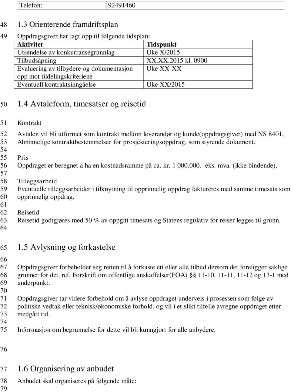 0900 Evaluering av tilbydere og dokumentasjon Uke XX-XX opp mot tildelingskriteriene Eventuell kontraktsinngåelse Uke XX/2015 1.