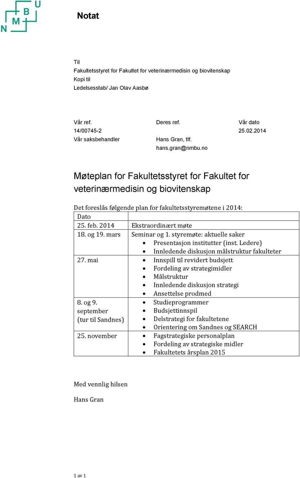 2014 Ekstraordinært møte 18. og 19. mars Seminar og 1. styremøte: aktuelle saker Presentasjon institutter (inst. Ledere) Innledende diskusjon målstruktur fakulteter 27.