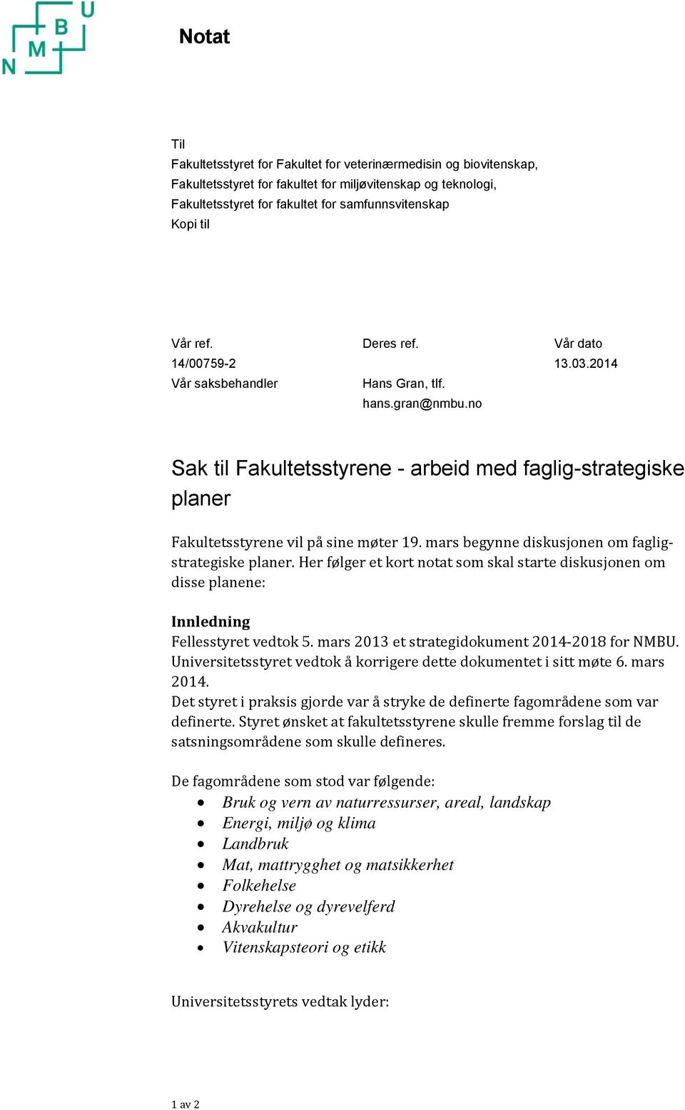 2014 Sak til Fakultetsstyrene - arbeid med faglig-strategiske planer Fakultetsstyrene vil på sine møter 19. mars begynne diskusjonen om fagligstrategiske planer.