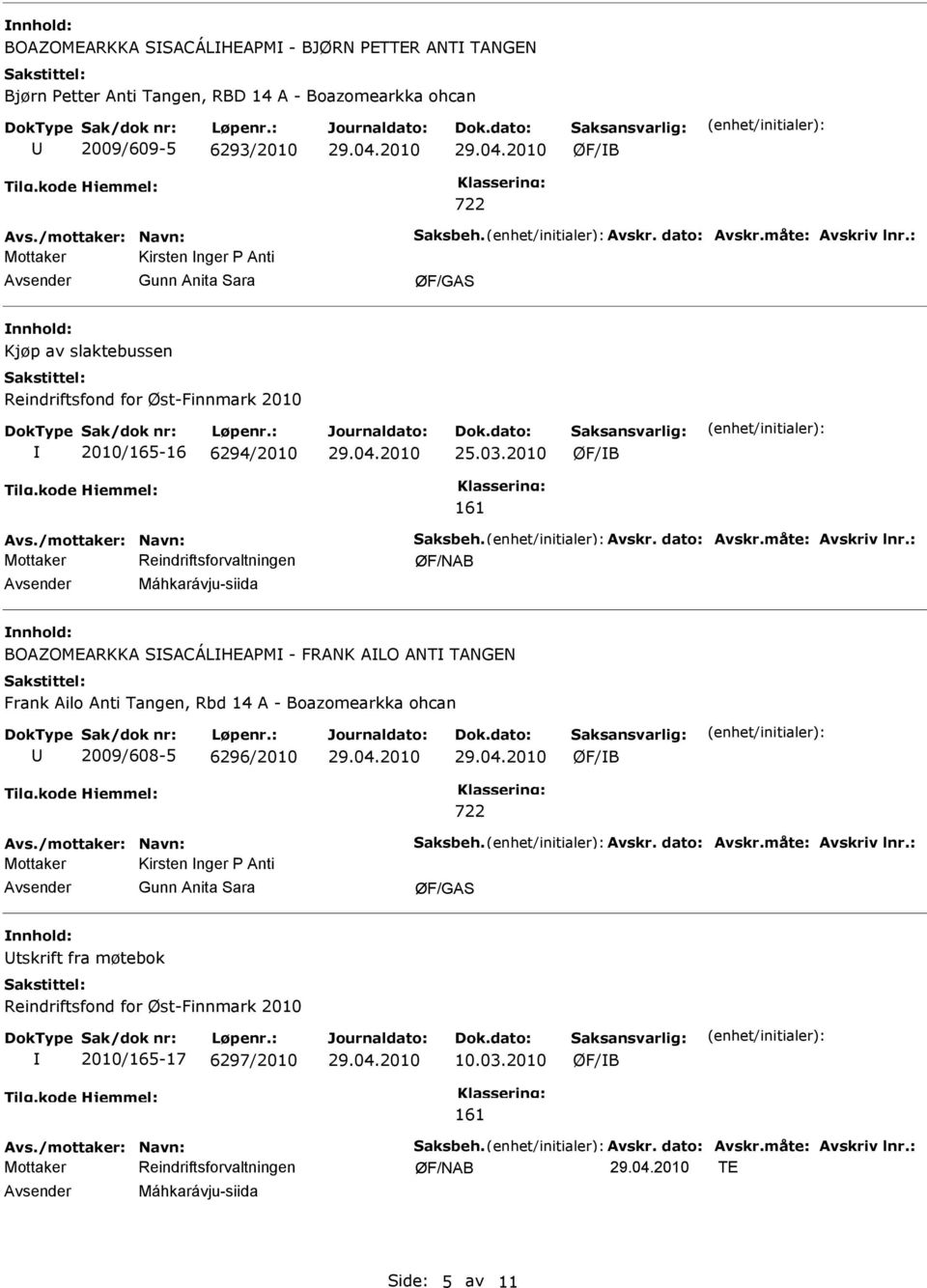 måte: Avskriv lnr.: Máhkarávju-siida BOAZOMEARKKA SSACÁLHEAPM - FRANK ALO ANT TANGEN Frank Ailo Anti Tangen, Rbd 14 A - Boazomearkka ohcan 2009/608-5 6296/2010 722 Avs./mottaker: Navn: Saksbeh. Avskr. dato: Avskr.