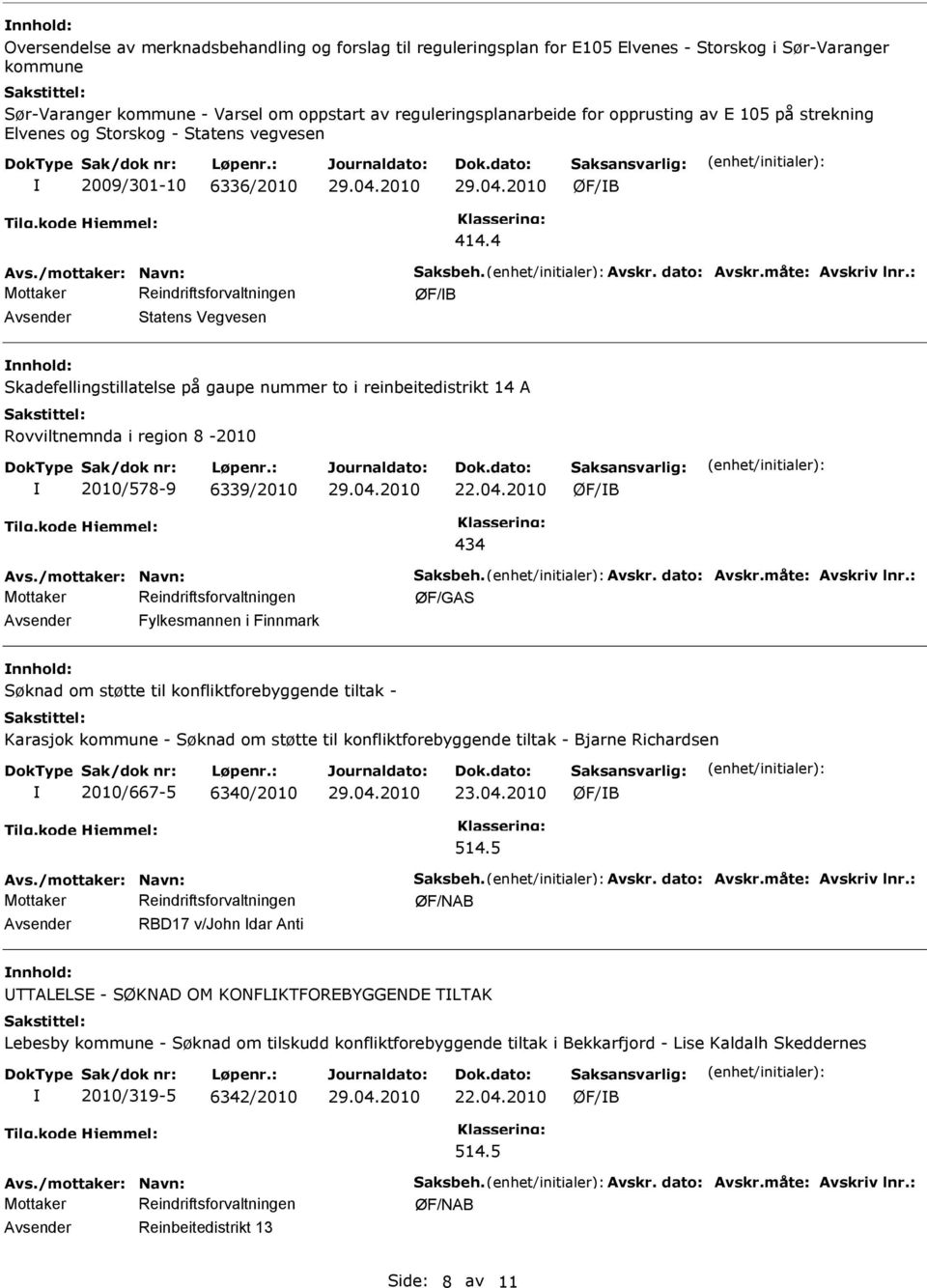 : Statens Vegvesen Skadefellingstillatelse på gaupe nummer to i reinbeitedistrikt 14 A Rovviltnemnda i region 8-2010 2010/578-9 6339/2010 434 Avs./mottaker: Navn: Saksbeh. Avskr. dato: Avskr.