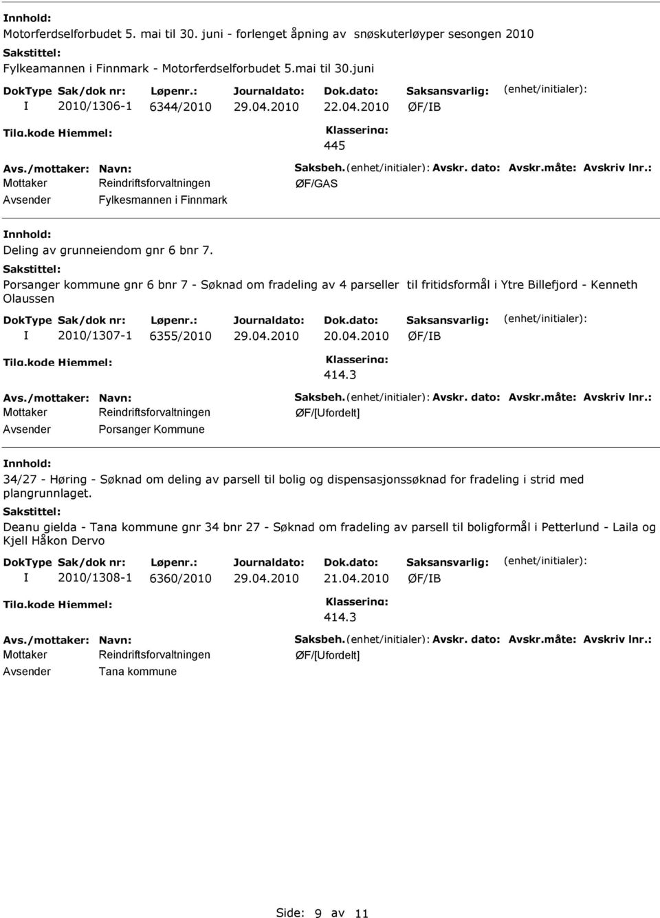 Porsanger kommune gnr 6 bnr 7 - Søknad om fradeling av 4 parseller til fritidsformål i Ytre Billefjord - Kenneth Olaussen 2010/1307-1 6355/2010 20.04.2010 414.3 Avs./mottaker: Navn: Saksbeh. Avskr.