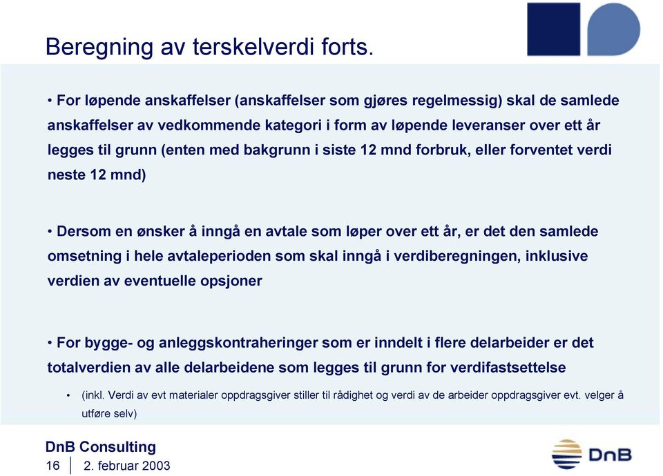 i siste 12 mnd forbruk, eller forventet verdi neste 12 mnd) Dersom en ønsker å inngå en avtale som løper over ett år, er det den samlede omsetning i hele avtaleperioden som skal inngå i