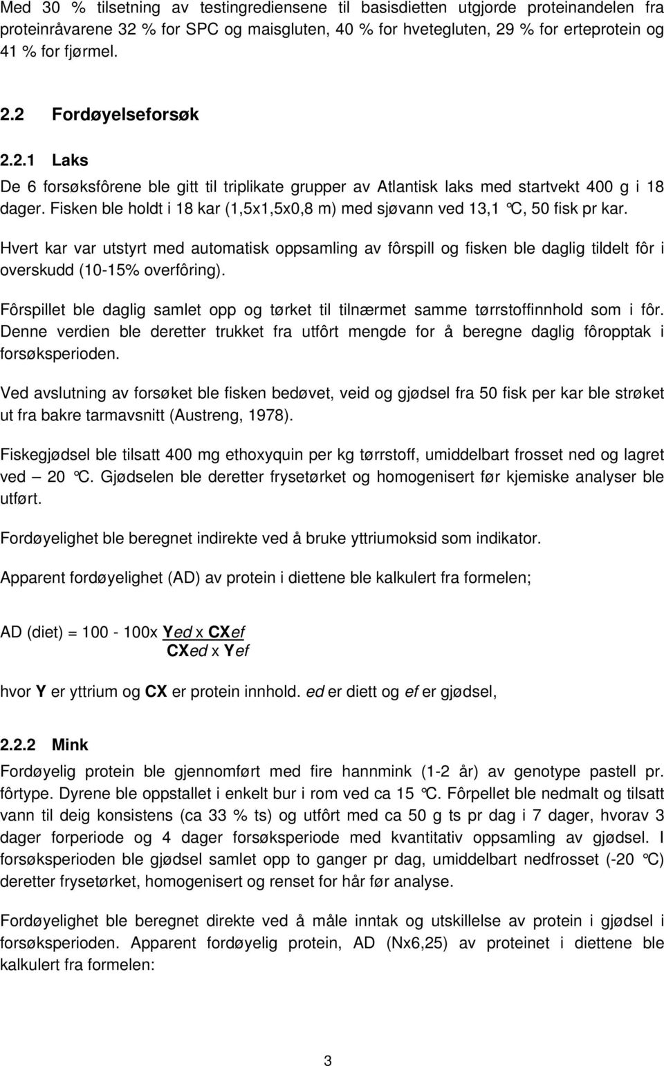 Hvert kar var utstyrt med automatisk oppsamling av fôrspill og fisken ble daglig tildelt fôr i overskudd (10-15% overfôring).