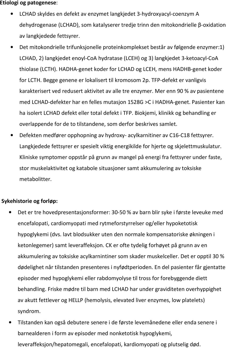 HADHA-genet koder for LCHAD og LCEH, mens HADHB-genet koder for LCTH. Begge genene er lokalisert til kromosom 2p. TFP-defekt er vanligvis karakterisert ved redusert aktivitet av alle tre enzymer.