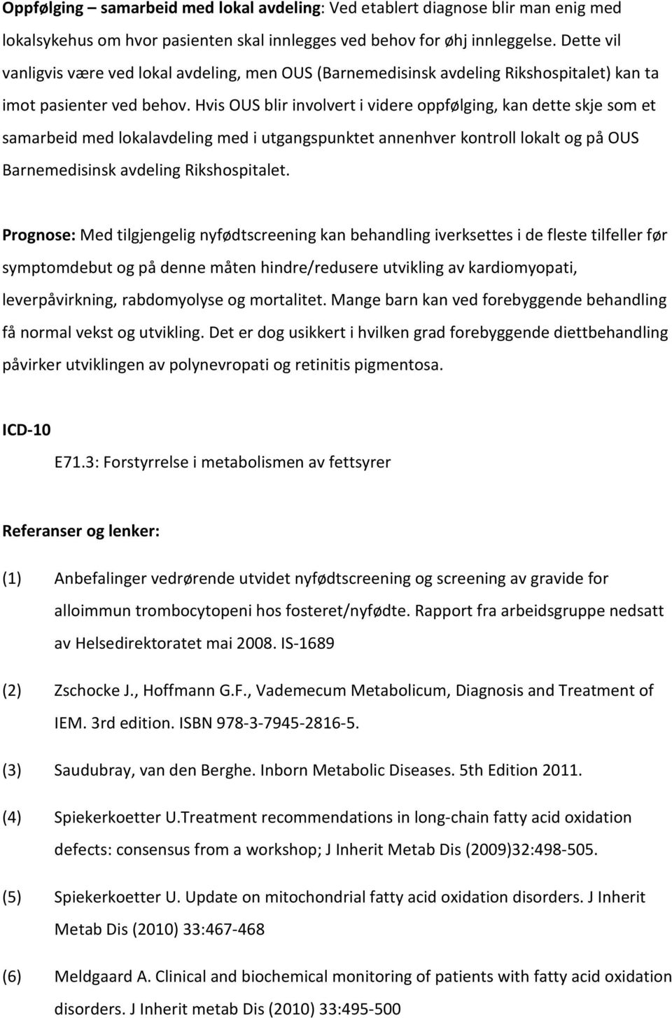 Hvis OUS blir involvert i videre oppfølging, kan dette skje som et samarbeid med lokalavdeling med i utgangspunktet annenhver kontroll lokalt og på OUS Barnemedisinsk avdeling Rikshospitalet.