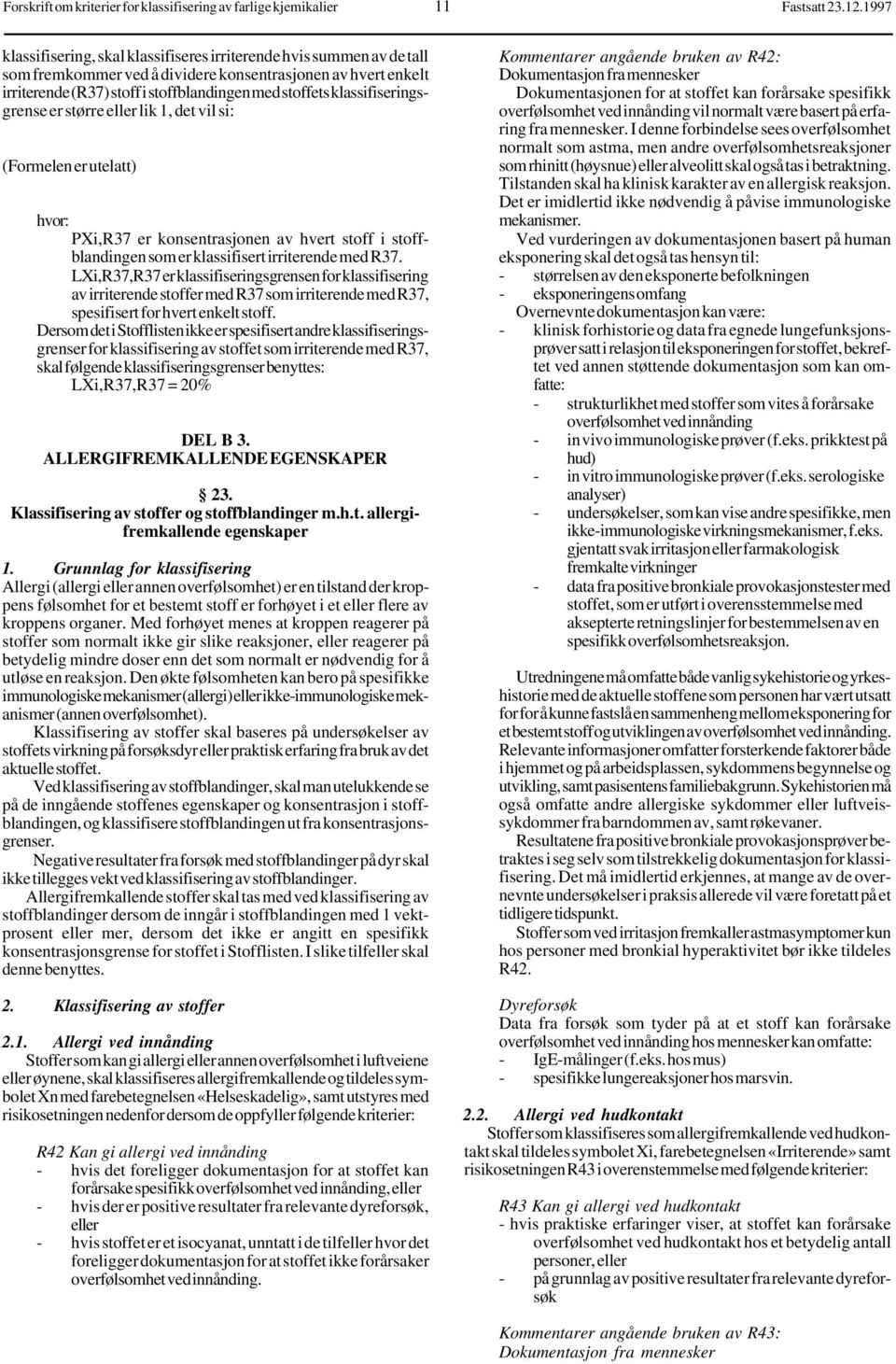 klassifiseringsgrense er større lik 1, det vil si: PXi,R37 er konsentrasjonen av hvert stoff i stoffblandingen som er klassifisert irriterende med R37.