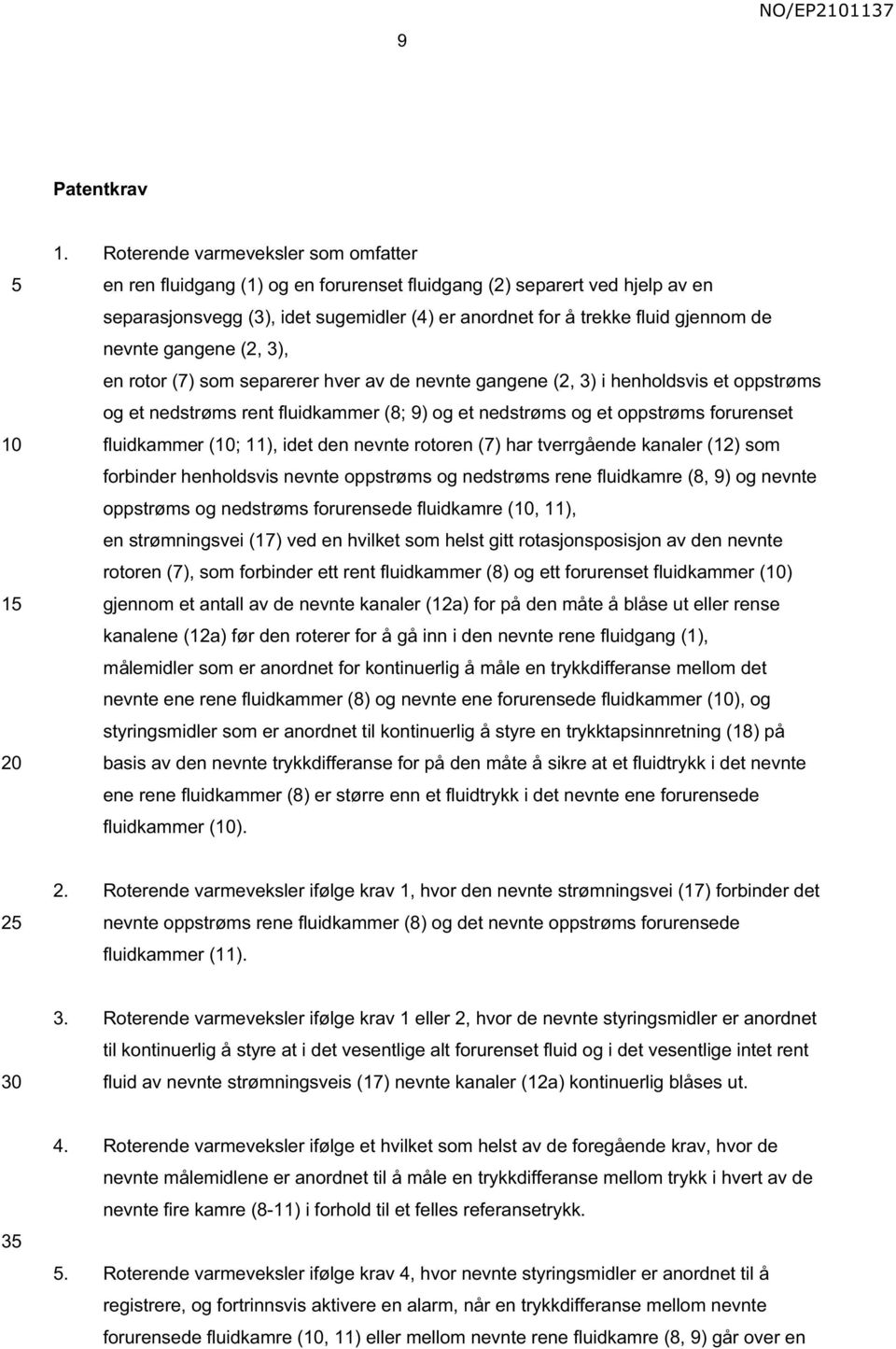 nevnte gangene (2, 3), en rotor (7) som separerer hver av de nevnte gangene (2, 3) i henholdsvis et oppstrøms og et nedstrøms rent fluidkammer (8; 9) og et nedstrøms og et oppstrøms forurenset