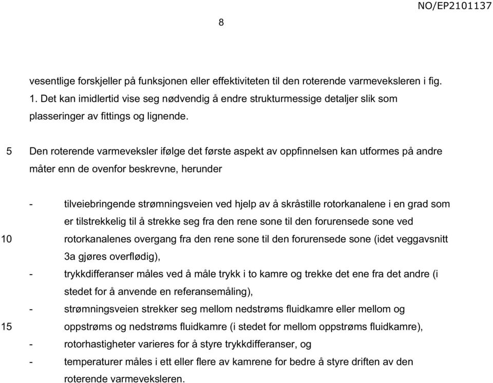 Den roterende varmeveksler ifølge det første aspekt av oppfinnelsen kan utformes på andre måter enn de ovenfor beskrevne, herunder 1 - tilveiebringende strømningsveien ved hjelp av å skråstille