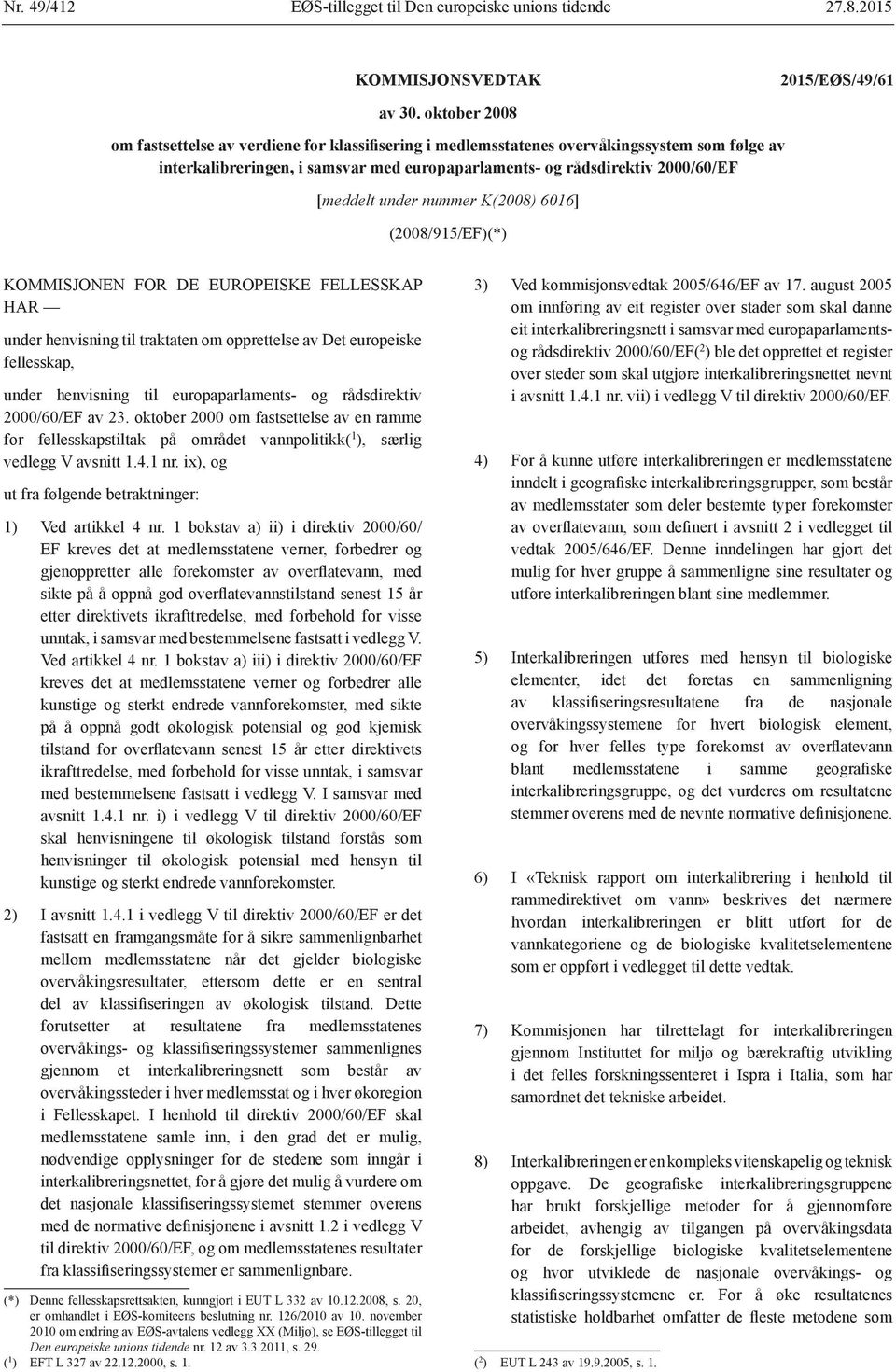 under nummer K(2008) 6016] (2008/915/EF)(*) KOMMISJONEN FOR DE EUROPEISKE FELLESSKAP HAR under henvisning til traktaten om opprettelse av Det europeiske fellesskap, under henvisning til