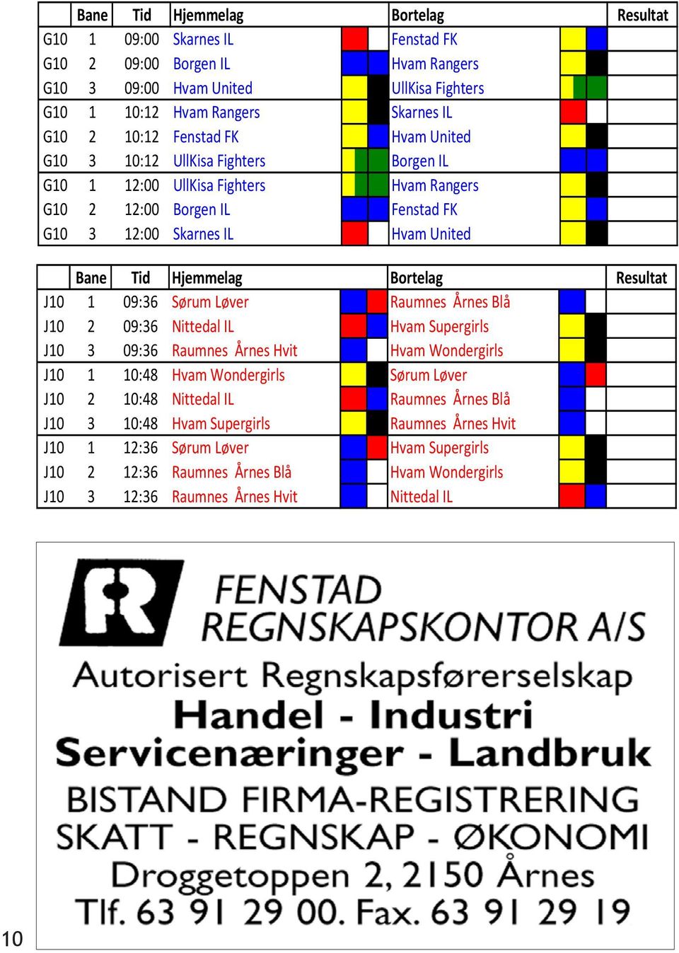 Bortelag Resultat J10 1 09:36 Sørum Løver Raumnes Årnes Blå J10 2 09:36 Nittedal IL Hvam Supergirls J10 3 09:36 Raumnes Årnes Hvit Hvam Wondergirls J10 1 10:48 Hvam Wondergirls Sørum Løver J10 2