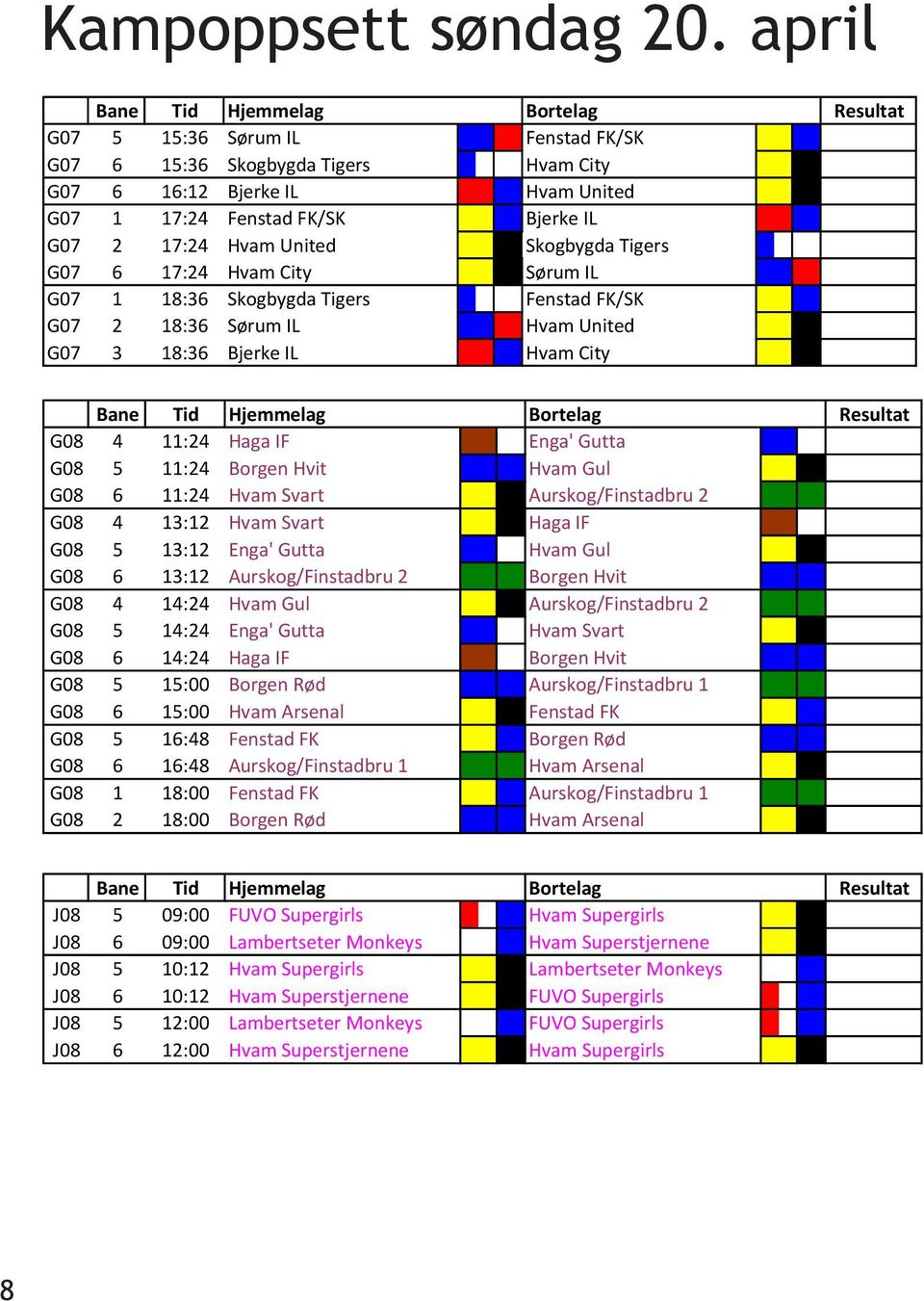 Hvam United Skogbygda Tigers G07 6 17:24 Hvam City Sørum IL G07 1 18:36 Skogbygda Tigers Fenstad FK/SK G07 2 18:36 Sørum IL Hvam United G07 3 18:36 Bjerke IL Hvam City Bane Tid Hjemmelag Bortelag