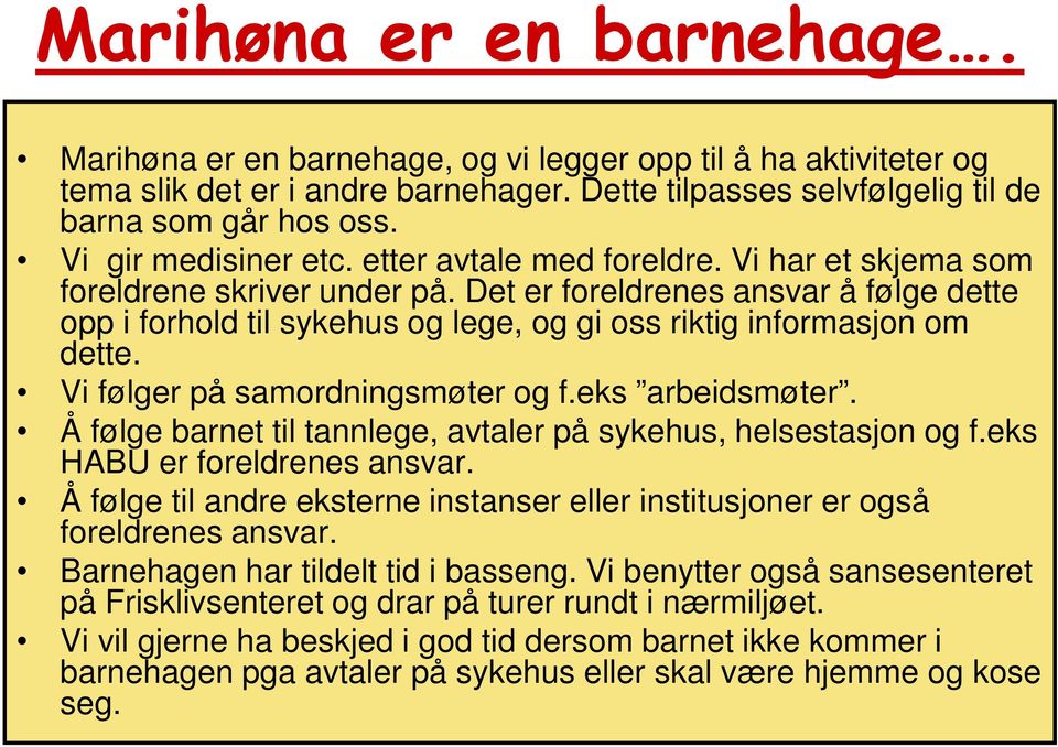 Det er foreldrenes ansvar å følge dette opp i forhold til sykehus og lege, og gi oss riktig informasjon om dette. Vi følger på samordningsmøter og f.eks arbeidsmøter.