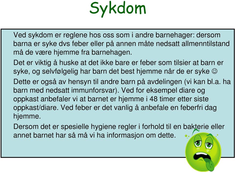 på avdelingen (vi kan bl.a. ha barn med nedsatt immunforsvar). Ved for eksempel diare og oppkast anbefaler vi at barnet er hjemme i 48 timer etter siste oppkast/diare.