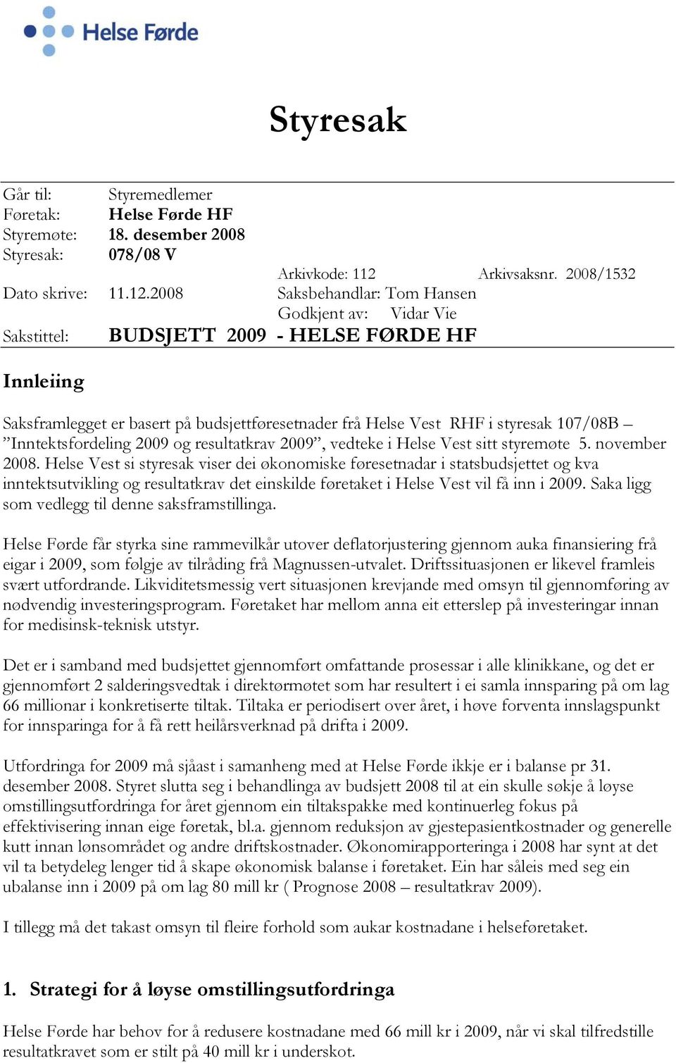 Saksbehandlar: Tom Hansen Godkjent av: Vidar Vie Sakstittel: Innleiing BUDSJETT 2009 - HELSE FØRDE HF Saksframlegget er basert på budsjettføresetnader frå Helse Vest RHF i styresak 107/08B