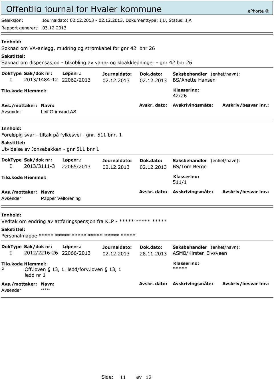 1 Utvidelse av Jonsebakken - gnr 511 bnr 1 2013/3111-3 22065/2013 Saksbehandler BS/Tom Berge (enhet/navn): 511/1 Avsender Papper Velforening Vedtak om endring av attføringspensjon