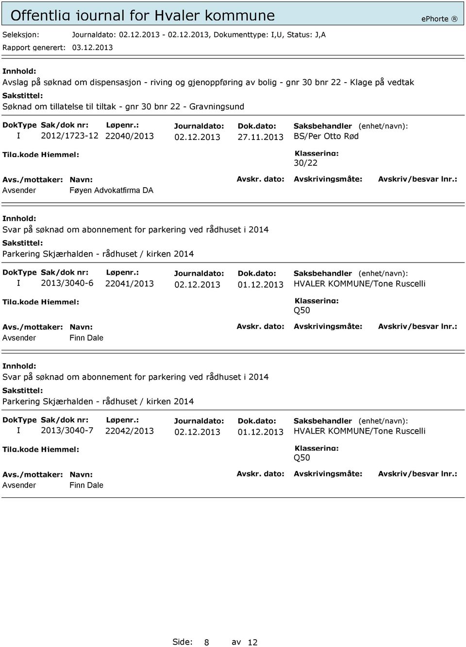 2013 BS/Per Otto Rød 30/22 Avsender Føyen Advokatfirma DA Svar på søknad om abonnement for parkering ved rådhuset i 2014 Parkering Skjærhalden - rådhuset / kirken