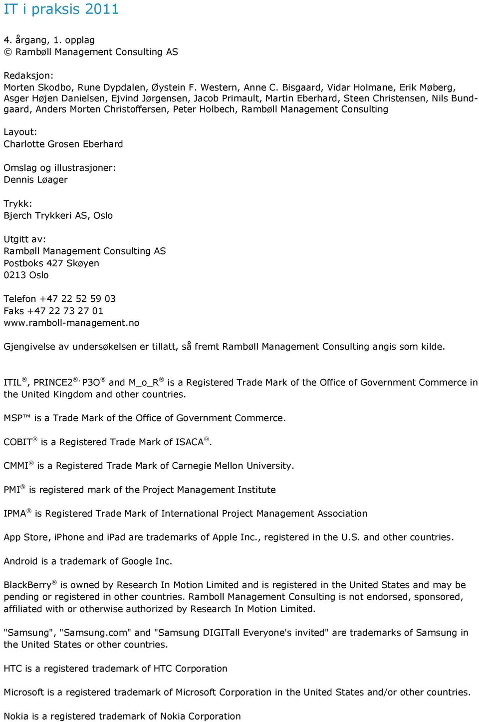 Management Consulting Layout: Charlotte Grosen Eberhard Omslag og illustrasjoner: Dennis Løager Trykk: Bjerch Trykkeri AS, Oslo Utgitt av: Rambøll Management Consulting AS Postboks 427 Skøyen 0213